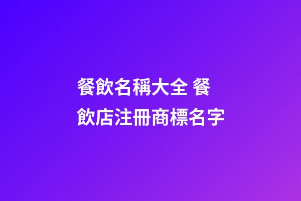 餐飲名稱大全 餐飲店注冊商標名字